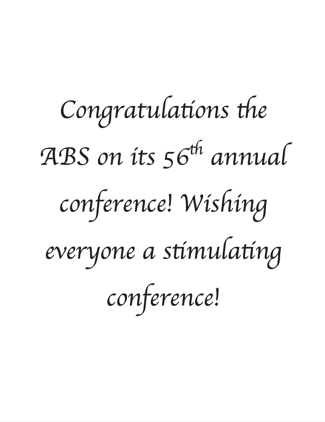 Congratulations the ABS on its 56th annual conference! Wishing everyone a stimulating conference!