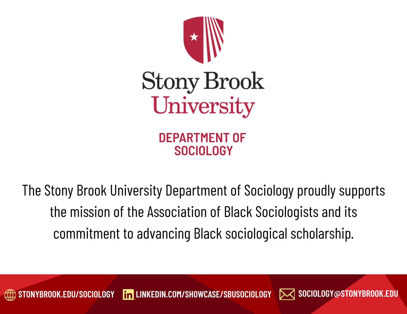 Stony Brook University Dept. of Sociology proudly supports the mission of the Association of Black Sociologists and its commitment to advancing Black sociological scholarship.